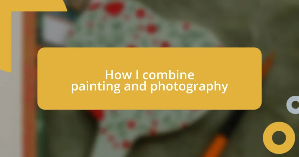 How I combine painting and photography