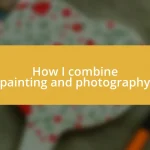 How I combine painting and photography