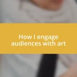 How I engage audiences with art