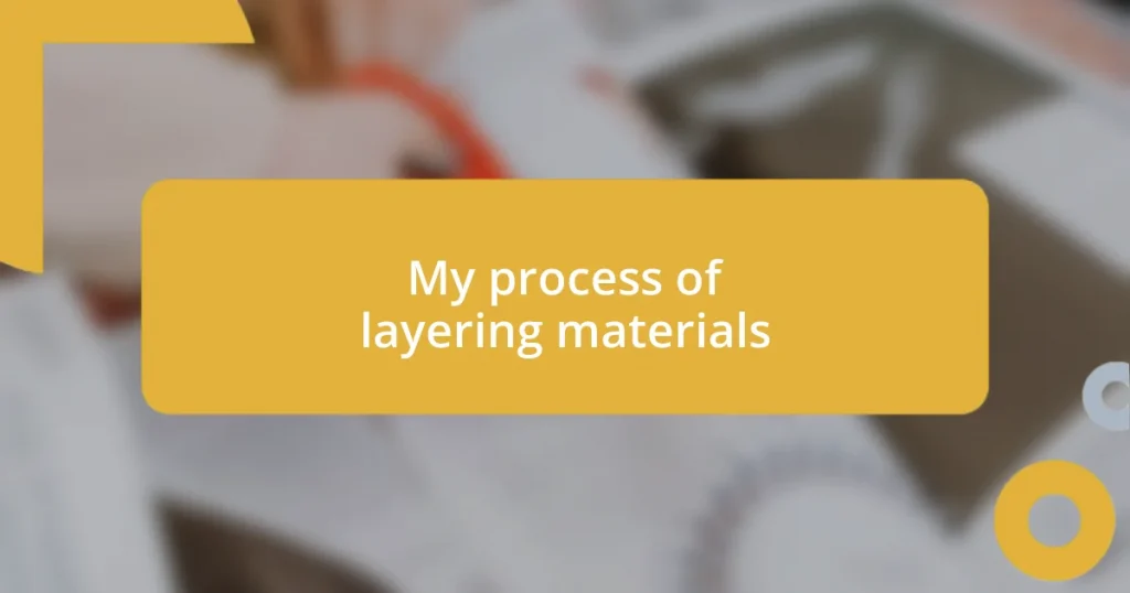 My process of layering materials